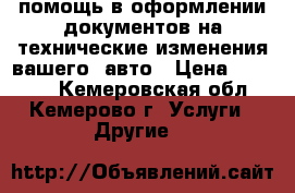 помощь в оформлении документов на технические изменения вашего  авто › Цена ­ 15 000 - Кемеровская обл., Кемерово г. Услуги » Другие   